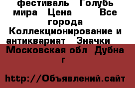 1.1) фестиваль : Голубь мира › Цена ­ 49 - Все города Коллекционирование и антиквариат » Значки   . Московская обл.,Дубна г.